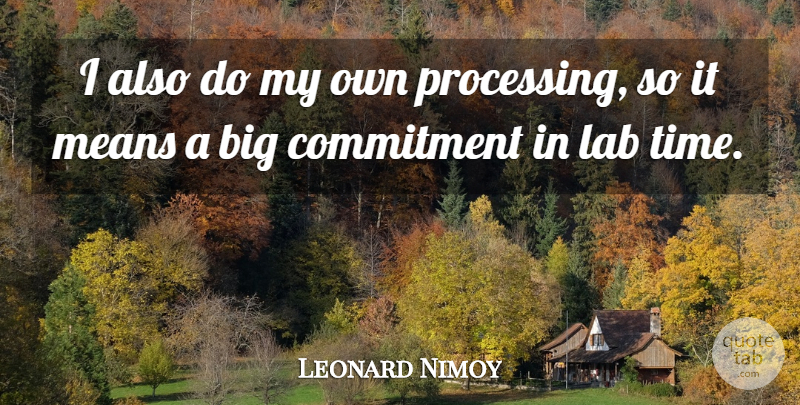 Leonard Nimoy Quote About Inspiration, Mean, Commitment: I Also Do My Own...