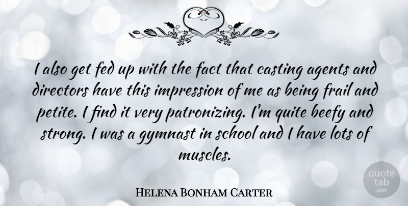 Helena Bonham Carter Quote About Strong, School, Agents: I Also Get Fed Up...