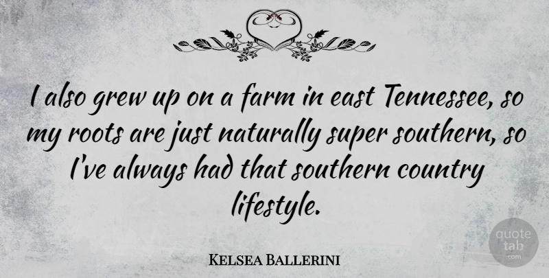 Kelsea Ballerini Quote About Country, East, Grew, Naturally, Southern: I Also Grew Up On...