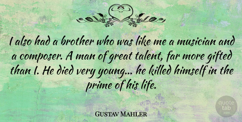 Gustav Mahler Quote About Brother, Men, Musician: I Also Had A Brother...