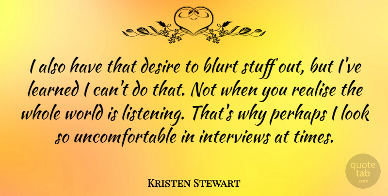 Kristen Stewart Quote About Listening, Desire, Looks: I Also Have That Desire...