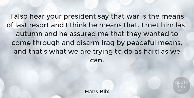 Hans Blix Quote About War, Mean, Autumn: I Also Hear Your President...