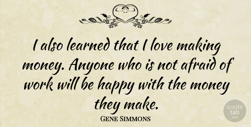Gene Simmons Quote About Making Money, Love Making, Not Afraid: I Also Learned That I...