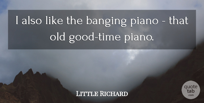 Little Richard Quote About Piano, Good Times, Banging: I Also Like The Banging...