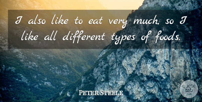 Peter Steele Quote About Different, Type: I Also Like To Eat...