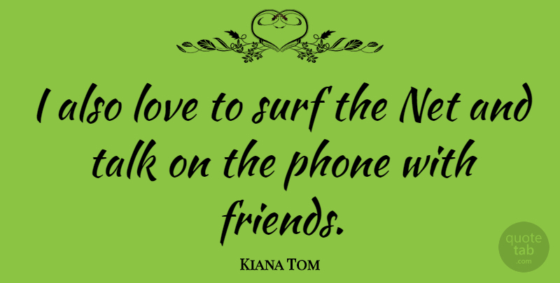 Kiana Tom Quote About Phones, Surfing, Surf: I Also Love To Surf...