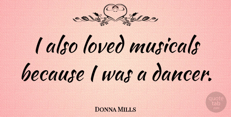 Donna Mills Quote About Dancer: I Also Loved Musicals Because...