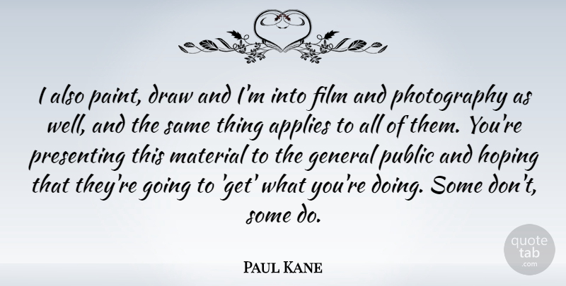 Paul Kane Quote About Photography, Film, Paint: I Also Paint Draw And...