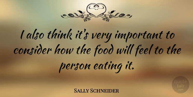Sally Schneider Quote About Thinking, Important, Eating: I Also Think Its Very...