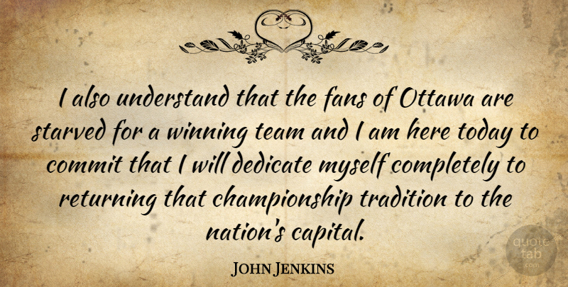John Jenkins Quote About Commit, Dedicate, Fans, Ottawa, Returning: I Also Understand That The...