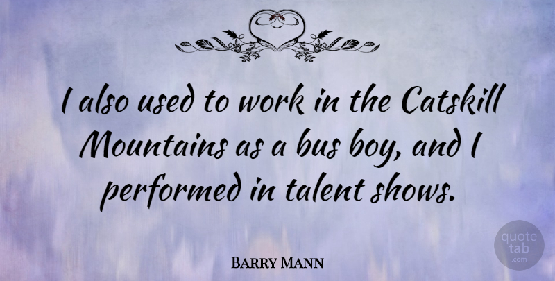 Barry Mann Quote About Boys, Mountain, Talent: I Also Used To Work...