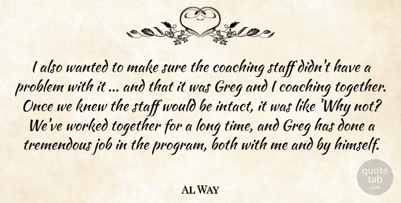 Al Way Quote About Both, Coaching, Job, Knew, Problem: I Also Wanted To Make...