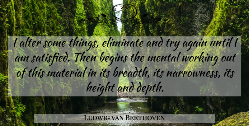 Ludwig van Beethoven Quote About Work Out, Trying, Height: I Alter Some Things Eliminate...