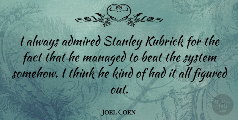 Joel Coen Quote About Admired, American Director, Figured, Kubrick, Stanley: I Always Admired Stanley Kubrick...