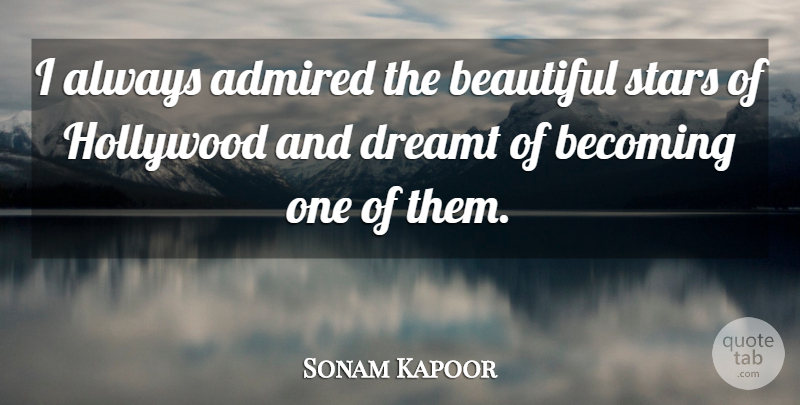Sonam Kapoor Quote About Admired, Beautiful, Becoming, Dreamt, Hollywood: I Always Admired The Beautiful...