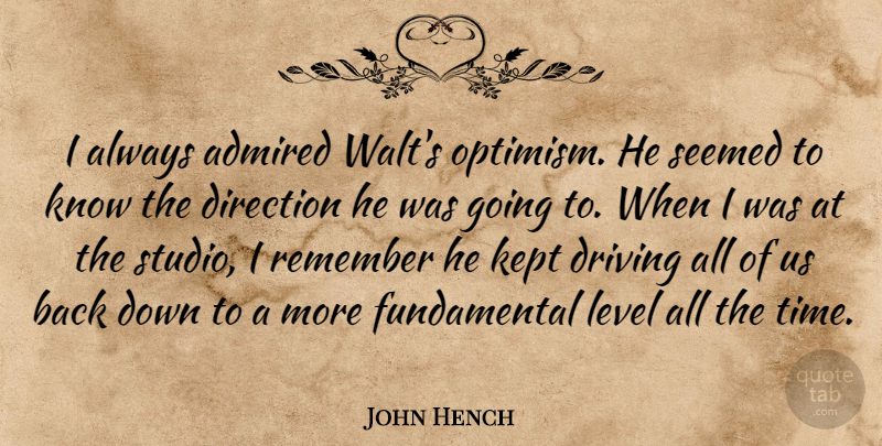 John Hench Quote About Optimism, Fundamentals, Levels: I Always Admired Walts Optimism...