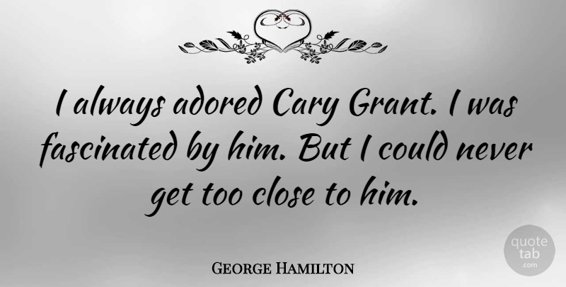 George Hamilton Quote About Grants, Fascinated: I Always Adored Cary Grant...