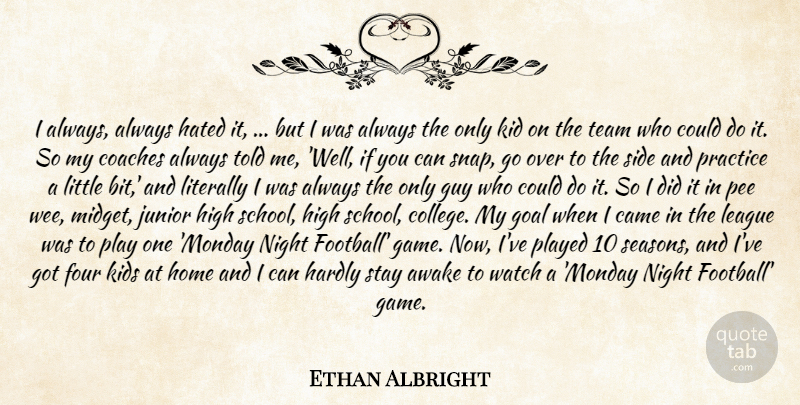 Ethan Albright Quote About Awake, Came, Coaches, Four, Goal: I Always Always Hated It...