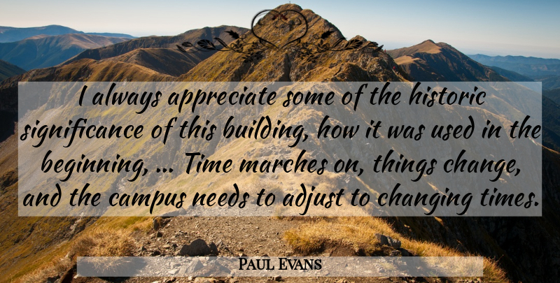 Paul Evans Quote About Adjust, Appreciate, Campus, Changing, Historic: I Always Appreciate Some Of...