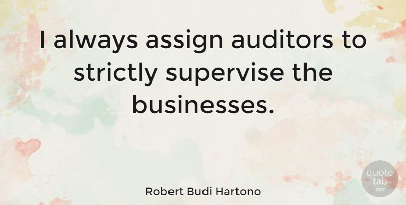 Robert Budi Hartono Quote About Strictly: I Always Assign Auditors To...