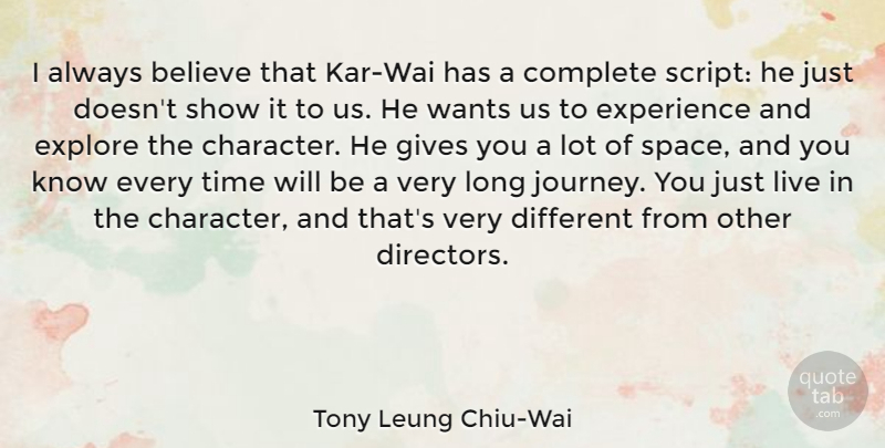 Tony Leung Chiu-Wai Quote About Believe, Complete, Experience, Explore, Gives: I Always Believe That Kar...
