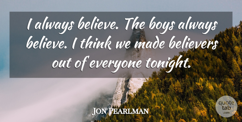 Jon Pearlman Quote About Believers, Boys: I Always Believe The Boys...