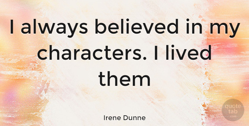 Irene Dunne Quote About Character, Always Believe: I Always Believed In My...