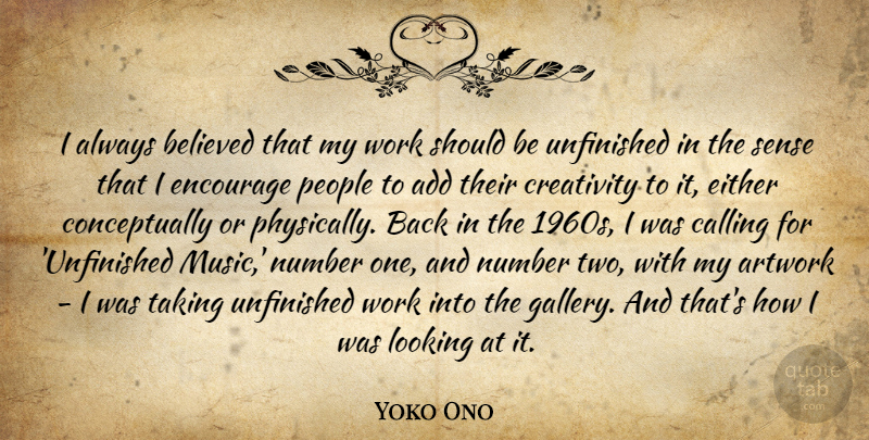 Yoko Ono Quote About Creativity, Unfinished Work, Two: I Always Believed That My...