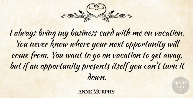 Anne Murphy Quote About Bring, Business, Card, Itself, Next: I Always Bring My Business...