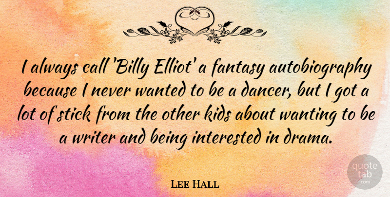 Lee Hall Quote About Call, Interested, Kids, Stick, Wanting: I Always Call Billy Elliot...
