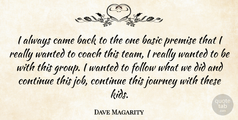 Dave Magarity Quote About Basic, Came, Coach, Continue, Follow: I Always Came Back To...