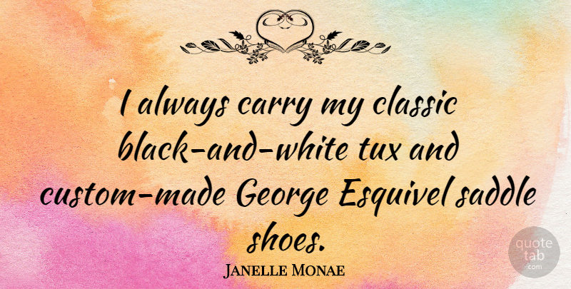 Janelle Monae Quote About Black And White, Shoes, Classic: I Always Carry My Classic...