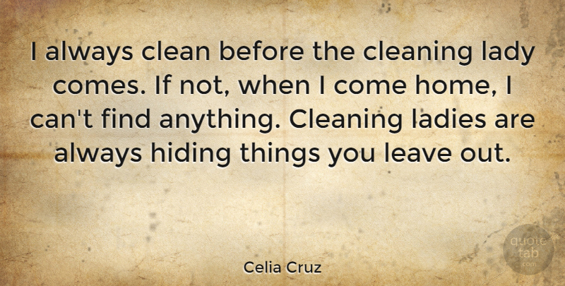 Celia Cruz Quote About Home, Cleaning, Hiding: I Always Clean Before The...