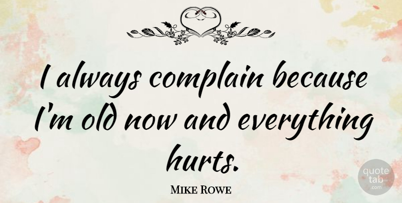 Mike Rowe Quote About Hurt, Complaining: I Always Complain Because Im...