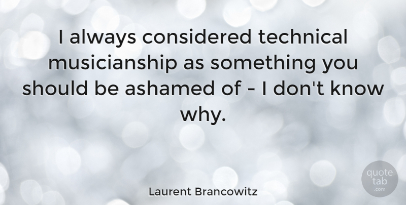 Laurent Brancowitz Quote About Considered: I Always Considered Technical Musicianship...