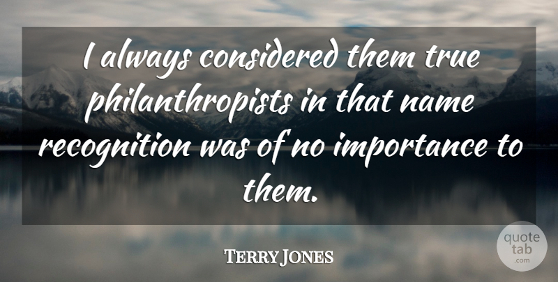 Terry Jones Quote About Considered, Importance, Name, True: I Always Considered Them True...