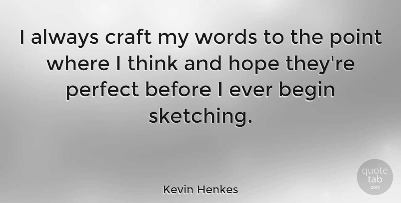 Kevin Henkes Quote About Begin, Craft, Hope, Point: I Always Craft My Words...