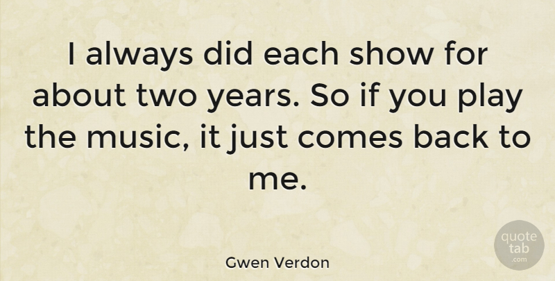 Gwen Verdon Quote About Years, Play, Two: I Always Did Each Show...