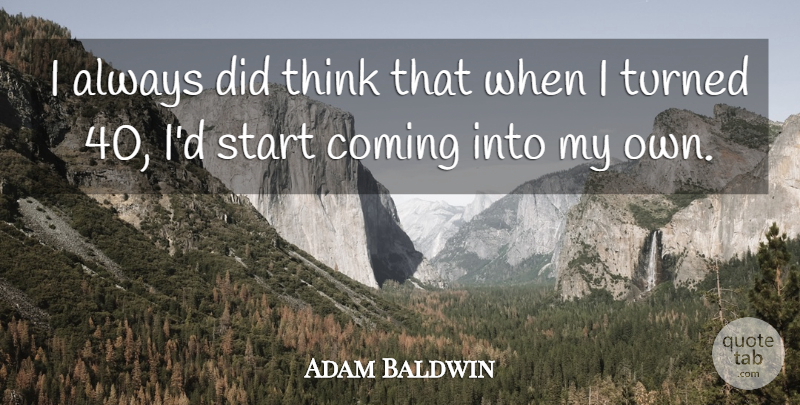Adam Baldwin Quote About Thinking, My Own: I Always Did Think That...