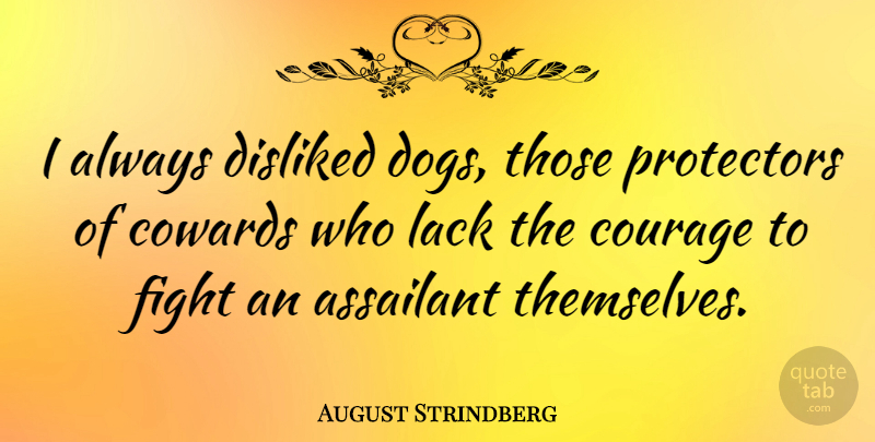August Strindberg Quote About Courage, Dog, Fighting: I Always Disliked Dogs Those...