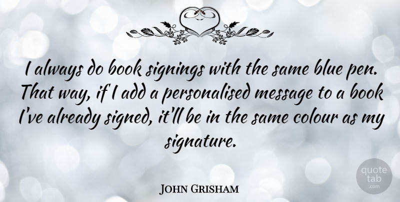 John Grisham Quote About Book, Blue, Add: I Always Do Book Signings...