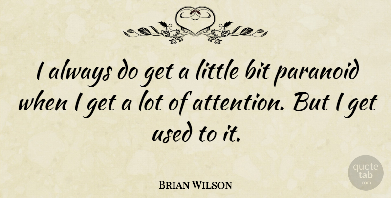 Brian Wilson Quote About Littles, Attention, Used: I Always Do Get A...