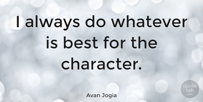 Avan Jogia Quote About Best: I Always Do Whatever Is...