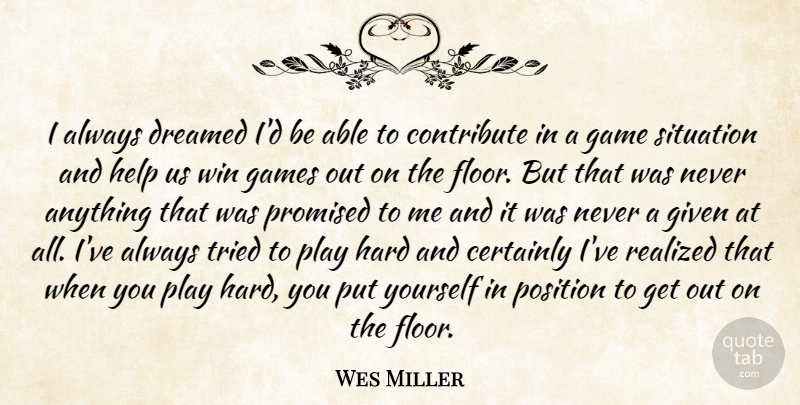 Wes Miller Quote About Certainly, Contribute, Dreamed, Game, Games: I Always Dreamed Id Be...