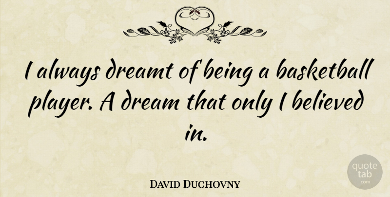 David Duchovny Quote About Inspirational, Basketball, Dream: I Always Dreamt Of Being...