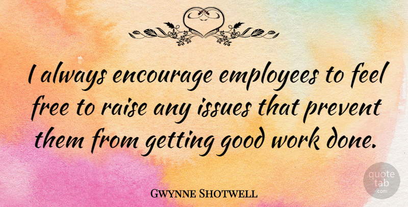 Gwynne Shotwell Quote About Encourage, Free, Good, Issues, Prevent: I Always Encourage Employees To...