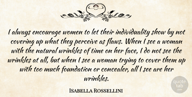 Isabella Rossellini Quote About Covering, Encourage, Foundation, Individuality, Natural: I Always Encourage Women To...
