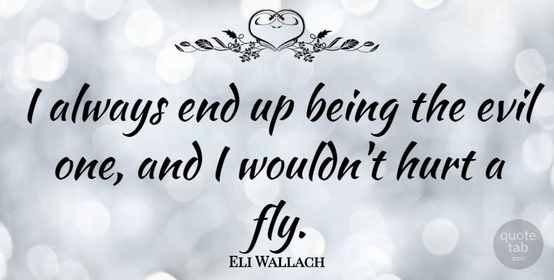 Eli Wallach Quote About Hurt, Evil, Ends: I Always End Up Being...