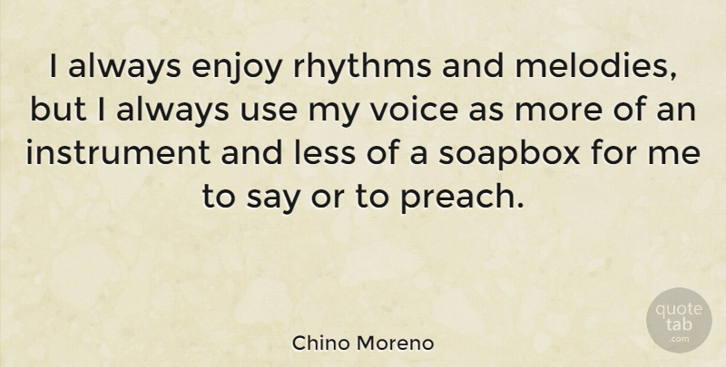 Chino Moreno Quote About Instrument, Rhythms, Soapbox: I Always Enjoy Rhythms And...