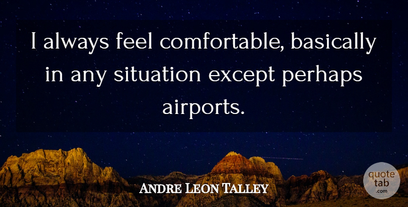 Andre Leon Talley Quote About Airports, Situation, Feels: I Always Feel Comfortable Basically...
